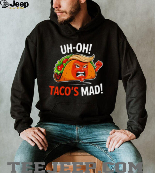 Uh Oh Taco’s Mad Anti Trump Shirt
