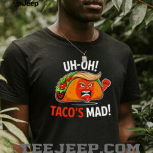 Uh Oh Taco’s Mad Anti Trump Shirt
