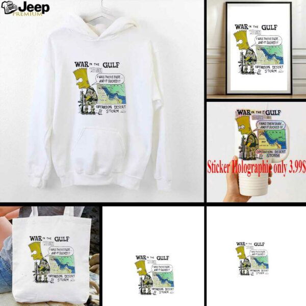 War in the gulf 1991 I was there dude and it sucked operation desert storm shirt