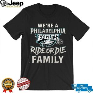 We're a Philadelphia Eagles Ride or Die Family shirt