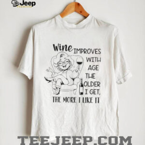 Wine improves with age the older I get the more...