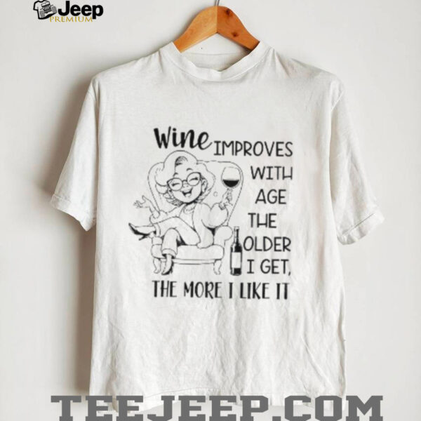 Wine improves with age the older I get the more I like it shirt
