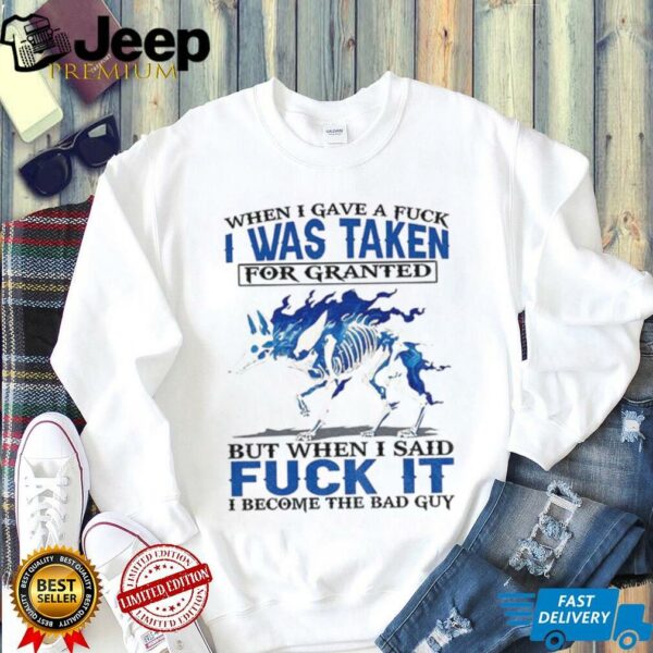 Wolf when I gave a fuck I was taken for granted but when I said fuck it I become the bad guy shirt