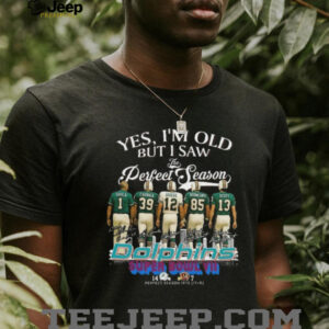 Yes, I’m Old But I Saw Miami Dolphins Perfect Season Shula Csonka Griese Buoniconti And Scott Signatures T shirt