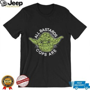 Yoda All Bastards Cops Are shirt