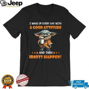 Yoda I wake up every day with a good attitude...