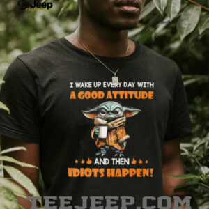 Yoda I wake up every day with a good attitude...