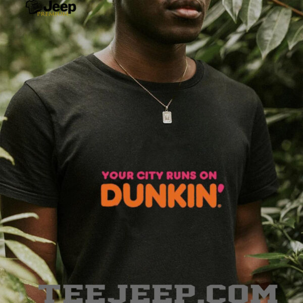 Your City Runs on Dunkin’ Donuts shirt