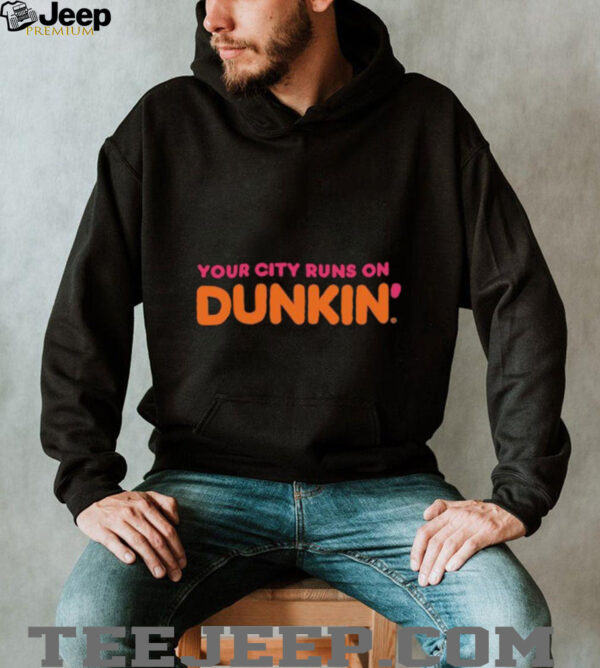 Your City Runs on Dunkin’ Donuts shirt