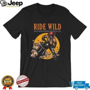 Ride Wild Do It With Passion Or Not At All...