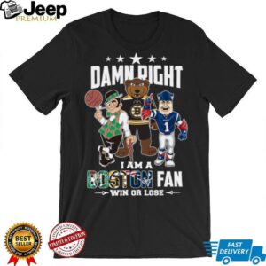 Mascot Damn Right I Am A Boston Fan Win Or Lose Tee