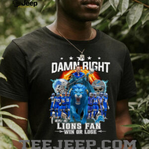 Damn Right I Am A Lions Fan Win Or Lose Signature Shirt