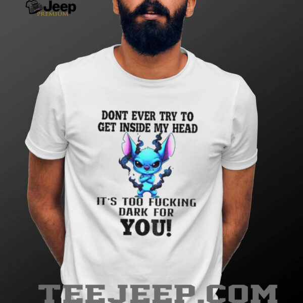 Angry Stitch don’t ever try to get inside my head it’s too fucking dark for you shirt