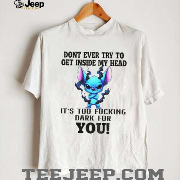 Angry Stitch don’t ever try to get inside my head it’s too fucking dark for you shirt