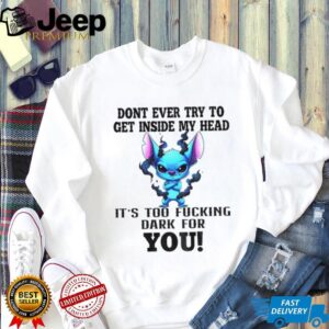 Angry Stitch don’t ever try to get inside my head it’s too fucking dark for you shirt