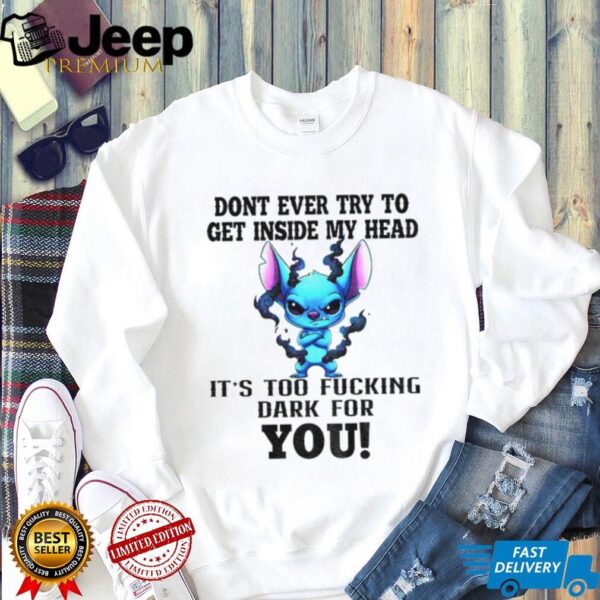 Angry Stitch don’t ever try to get inside my head it’s too fucking dark for you shirt