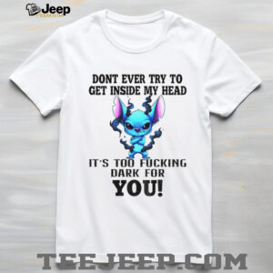Angry Stitch don’t ever try to get inside my head it’s too fucking dark for you shirt