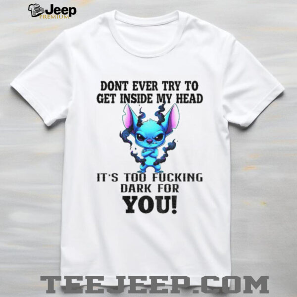 Angry Stitch don’t ever try to get inside my head it’s too fucking dark for you shirt