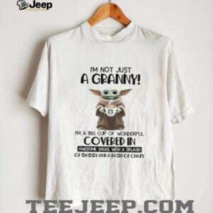 Baby Yoda I’m not just a granny I’m a big cup of wonderful covered in awesome sauce with a splash shirt