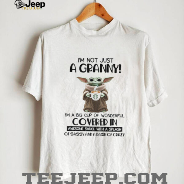 Baby Yoda I’m not just a granny I’m a big cup of wonderful covered in awesome sauce with a splash shirt