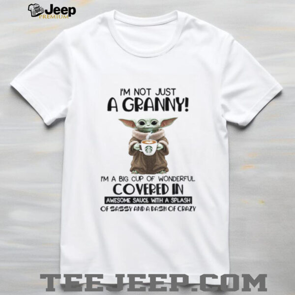 Baby Yoda I’m not just a granny I’m a big cup of wonderful covered in awesome sauce with a splash shirt