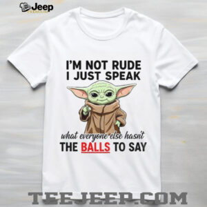 Baby Yoda I’m not rude I just speak what everyone else hasn’t the balls to say shirt