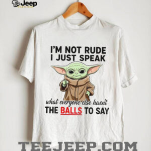 Baby Yoda I’m not rude I just speak what everyone else hasn’t the balls to say shirt