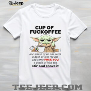 Baby Yoda cup of fuckoffee one splash of no one cares a dash of kiss my ass add some fuck shirt