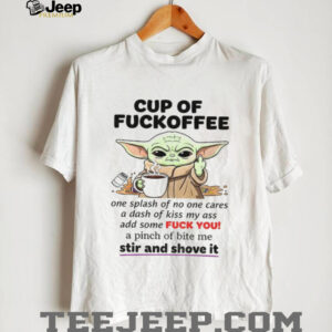 Baby Yoda cup of fuckoffee one splash of no one cares a dash of kiss my ass add some fuck shirt