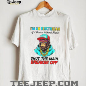 Bigfoot I’m an electrician if I dance without music shut the main breaker off shirt