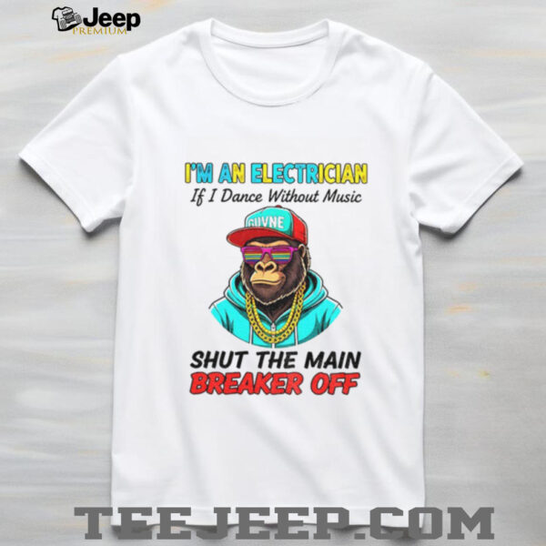 Bigfoot I’m an electrician if I dance without music shut the main breaker off shirt