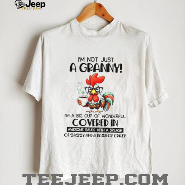 Chicken I’m not just a granny I’m a big cup of wonderful covered in awesome sauce with a splash shirt