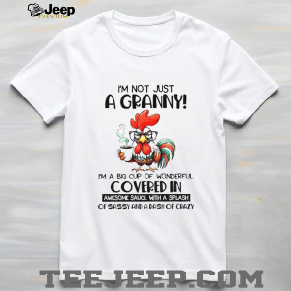 Chicken I’m not just a granny I’m a big cup of wonderful covered in awesome sauce with a splash shirt