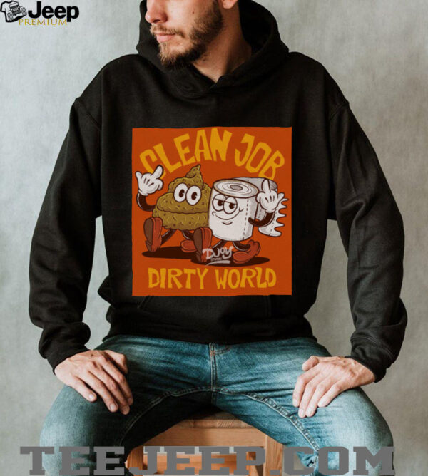 Clean Job Dirty World T shirt
