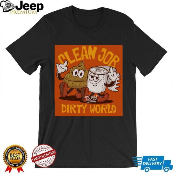 Clean Job Dirty World T shirt