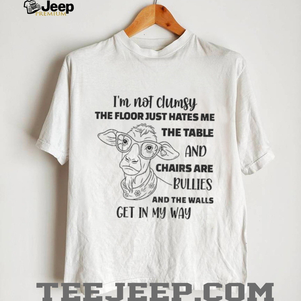 Cow I’m not clumsy the floor just hates me the table and chairs are bullies and the walls get in my way shirt Cow I’m not clumsy the floor just hates me the table and chairs are bullies and the walls get in my way shirt