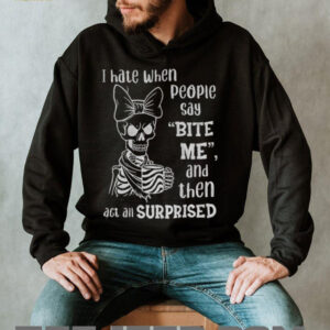 Cute skeleton I hate when people say bite me and then act all surprised shirt