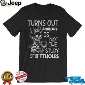 Cute skeleton turns out analogy is not the study of buttholes shirt