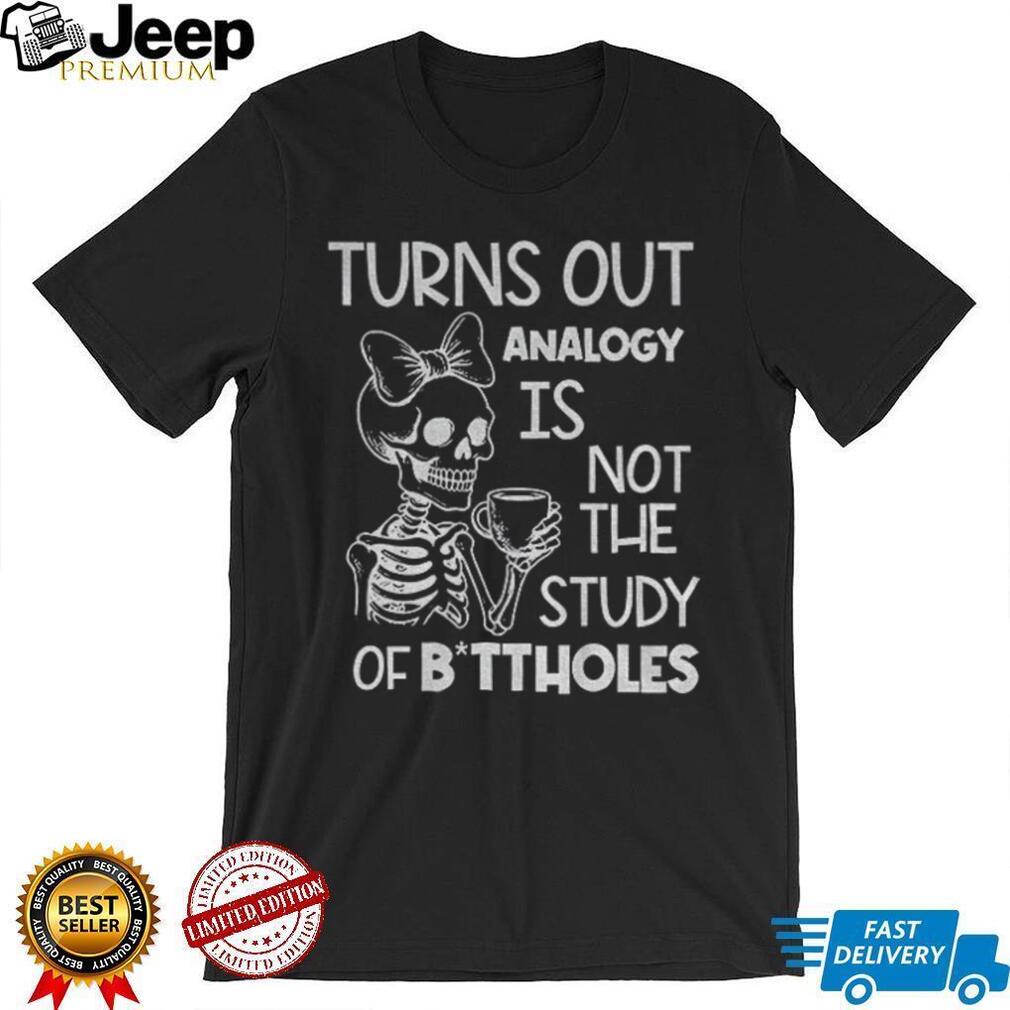 Cute skeleton turns out analogy is not the study of buttholes shirt Cute skeleton turns out analogy is not the study of buttholes shirt