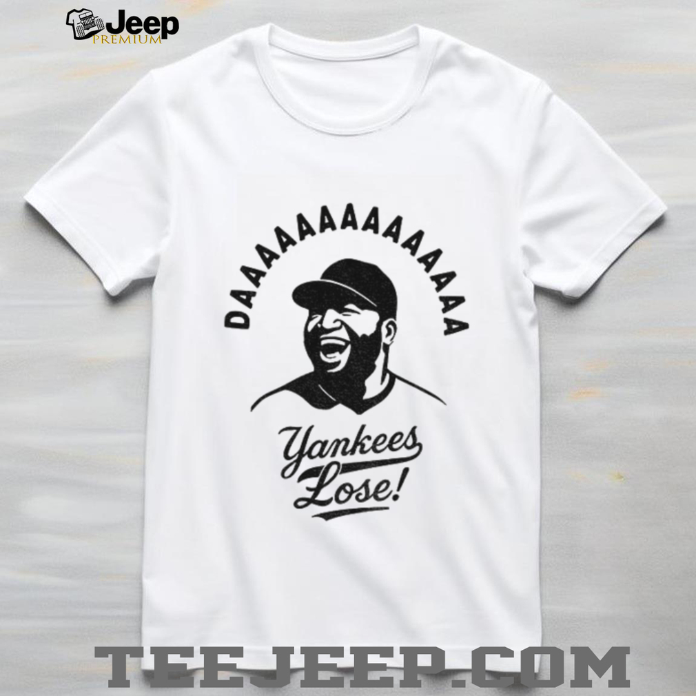 Daaaa yankees lose David Ortiz Boston Red Sox MLB Baseball shirt Daaaa yankees lose David Ortiz Boston Red Sox MLB Baseball shirt