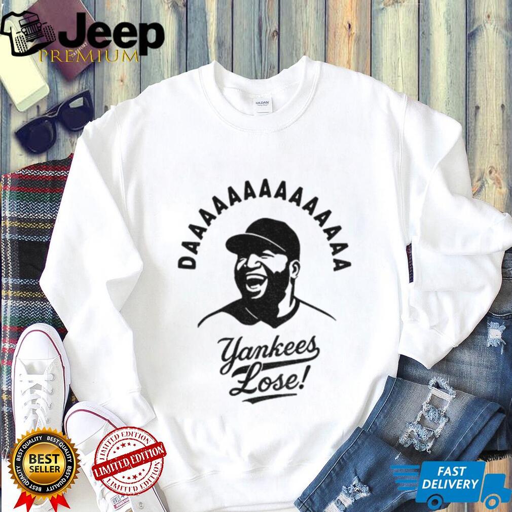Daaaa yankees lose David Ortiz Boston Red Sox MLB Baseball shirt Daaaa yankees lose David Ortiz Boston Red Sox MLB Baseball shirt