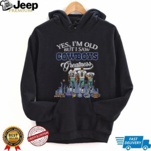 Dallas Cowboys Yes I’m old but I saw Cowboys greatness signatures shirt