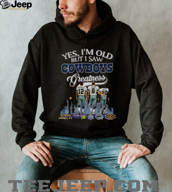 Dallas Cowboys Yes I’m old but I saw Cowboys greatness signatures shirt