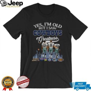 Dallas Cowboys Yes I’m old but I saw Cowboys greatness signatures shirt