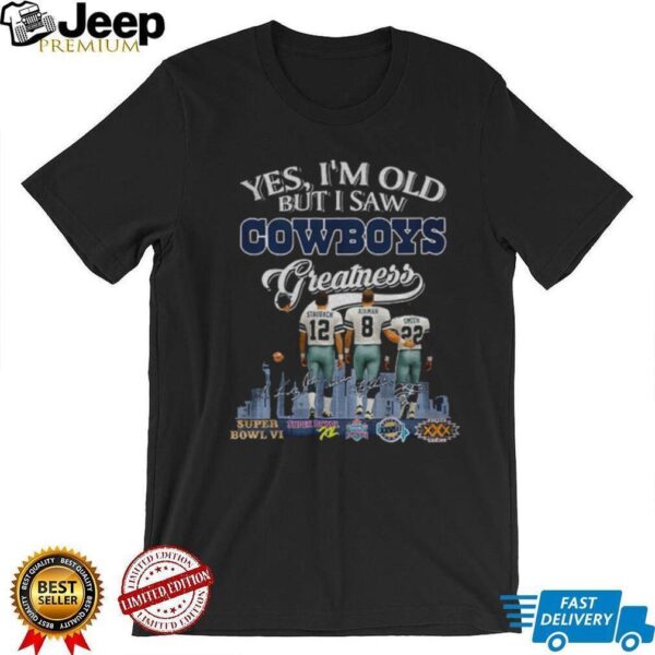Dallas Cowboys Yes I’m old but I saw Cowboys greatness signatures shirt