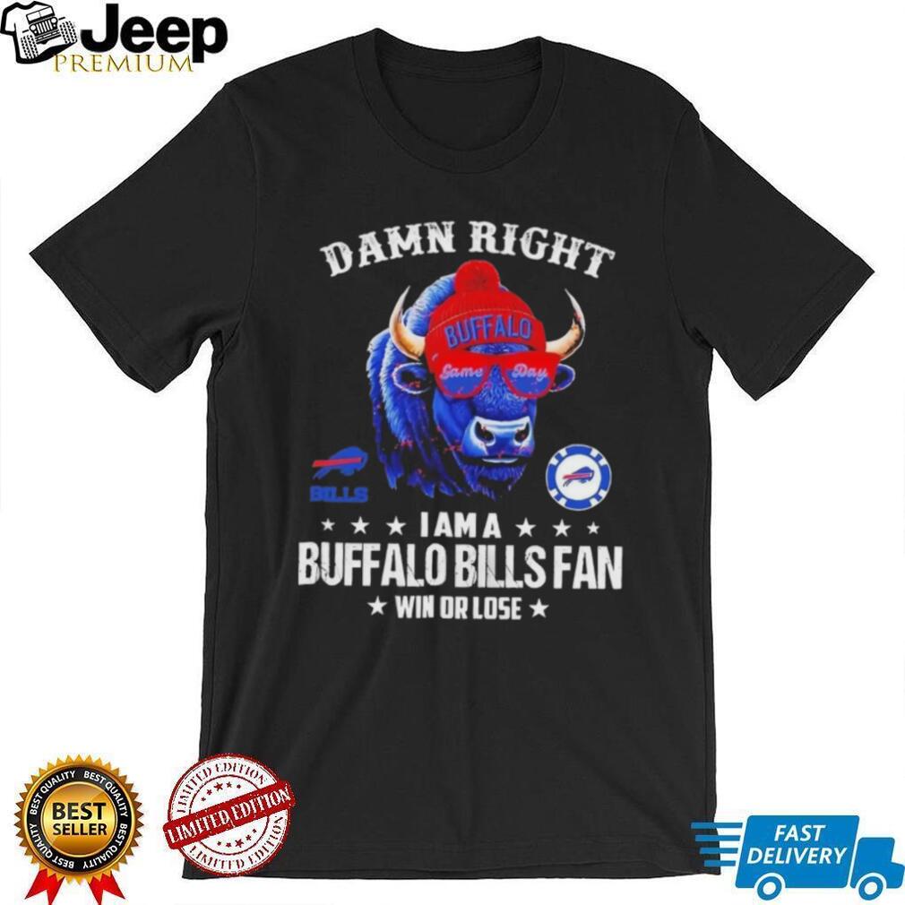 Damn Right I Am A Buffalo Bills Fan Win Or Lose 2025 Graphic T Shirt Damn Right I Am A Buffalo Bills Fan Win Or Lose 2025 Graphic T Shirt