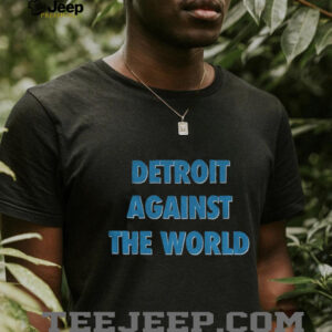 Detroit Against The World Detroit Lions shirt