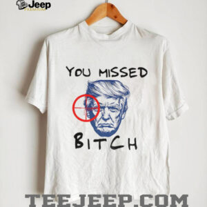Donald Trump You Missed Bitch Trump For President 2025 shirt