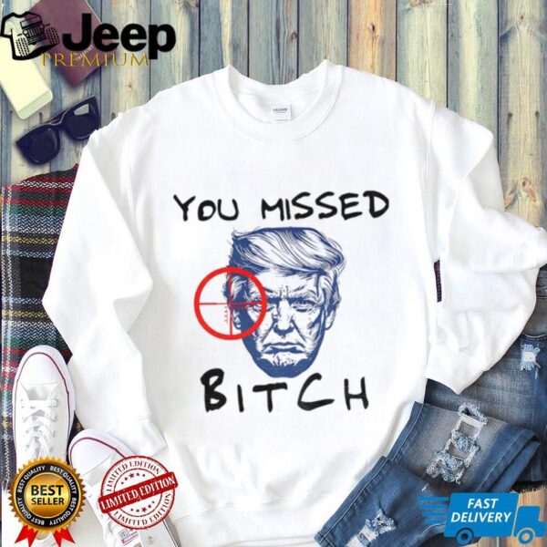 Donald Trump You Missed Bitch Trump For President 2025 shirt