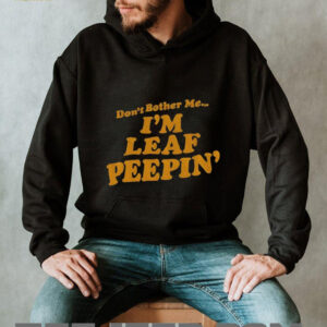 Don’t bother me I’m leaf peepin’ shirt